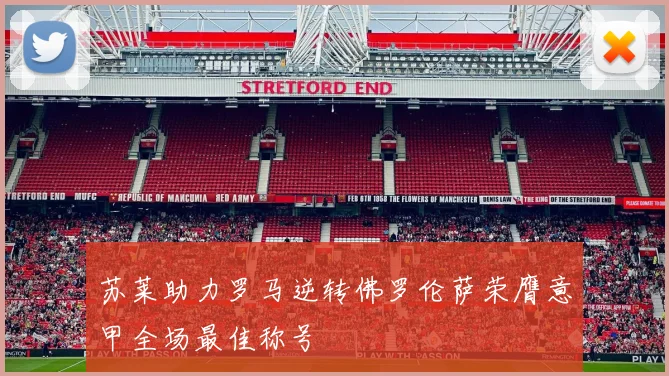 苏莱助力罗马逆转佛罗伦萨荣膺意甲全场最佳称号
