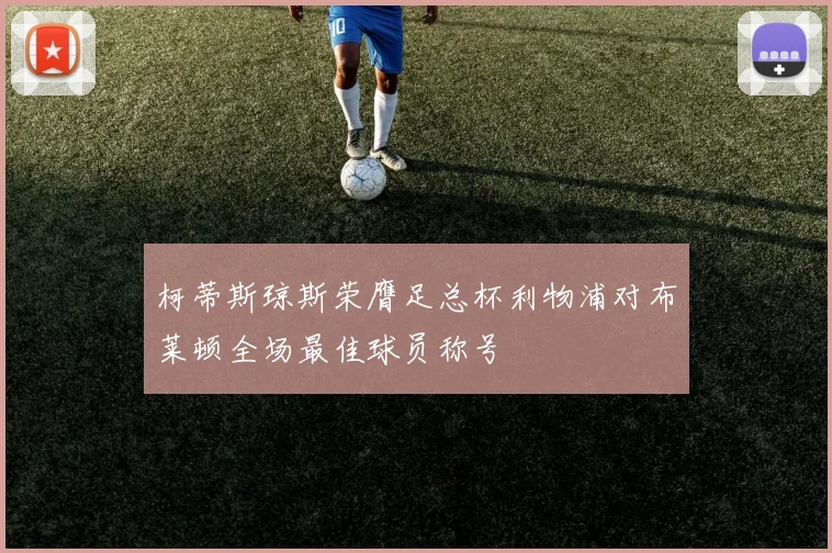 柯蒂斯琼斯荣膺足总杯利物浦对布莱顿全场最佳球员称号