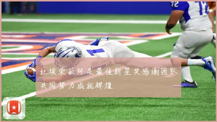 杜埃荣获环足最佳新星奖感谢团队共同努力成就辉煌